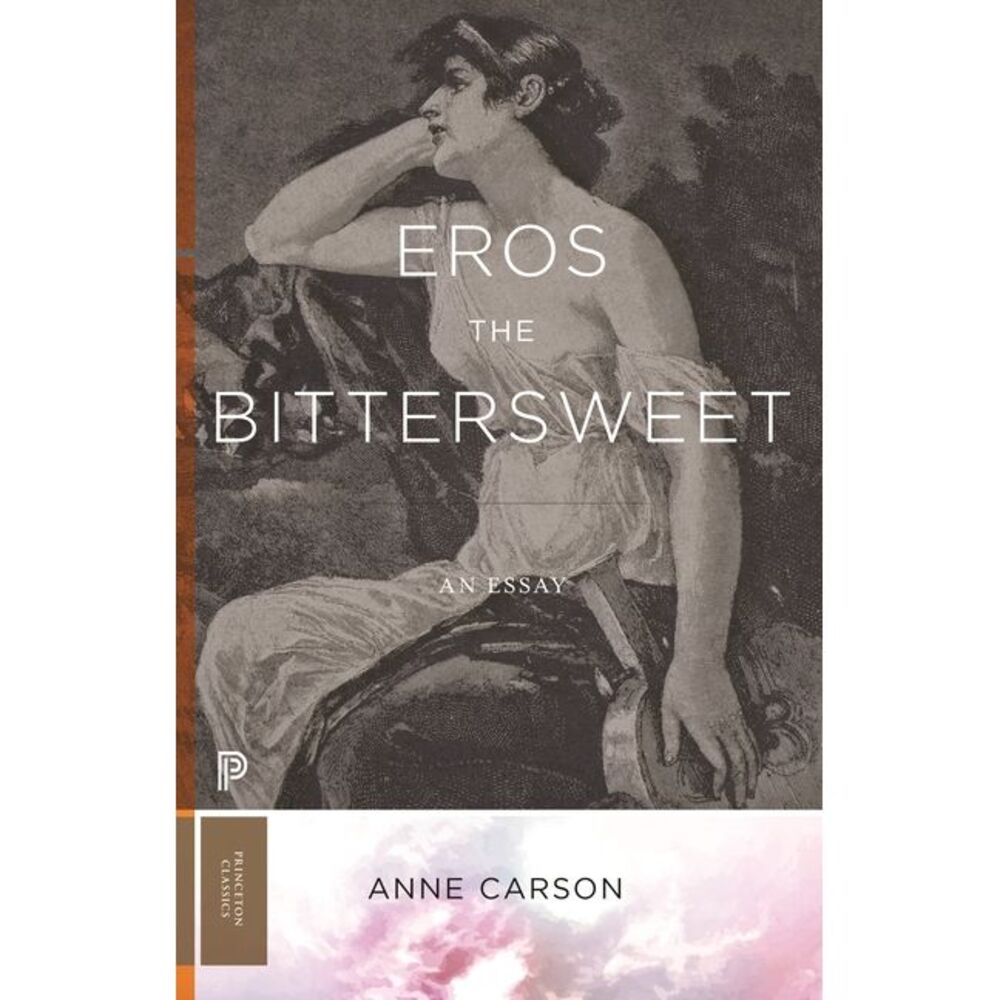 Eros the Bittersweet: An Essay -- Anne Carson